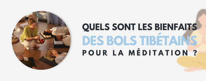 Quels sont les bienfaits des bols tibétains pour la méditation