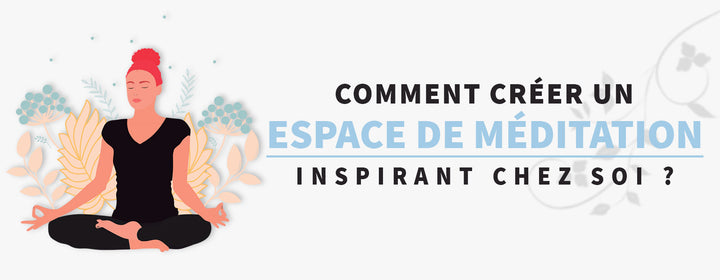 Comment créer un espace de méditation inspirant chez soi ?