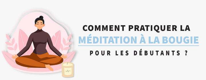 Comment pratiquer la méditation à la bougie pour les débutants ?