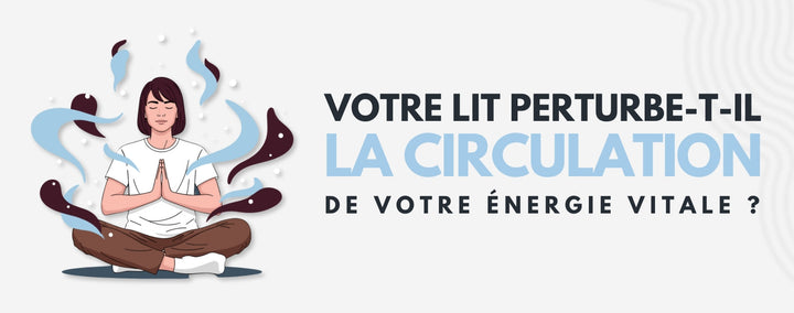 Comment votre lit bloque-t-il la circulation de votre énergie vitale ?