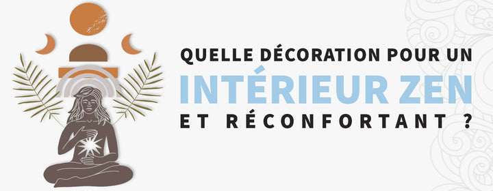 Quelle décoration choisir pour un intérieur zen et réconfortant ?