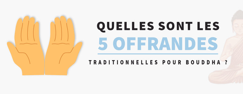 Quelles sont les 5 offrandes traditionnelles pour Bouddha ?