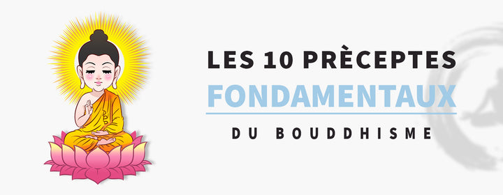 Quels sont les 10 Préceptes Fondamentaux du Bouddhisme ?